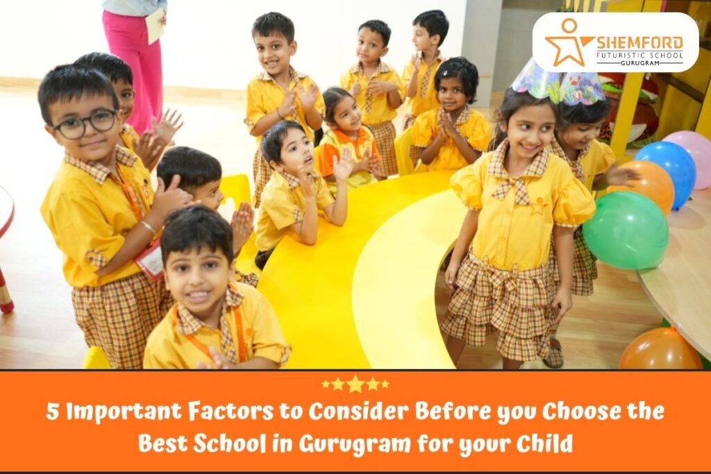 5 Important Factors to Consider Before you Choose the Best School in Gurugram for your Child