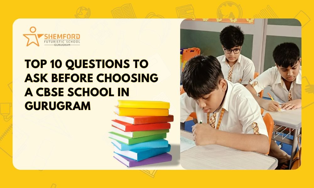 Top 10 Questions to Ask Before Choosing a CBSE School in Gurugram
